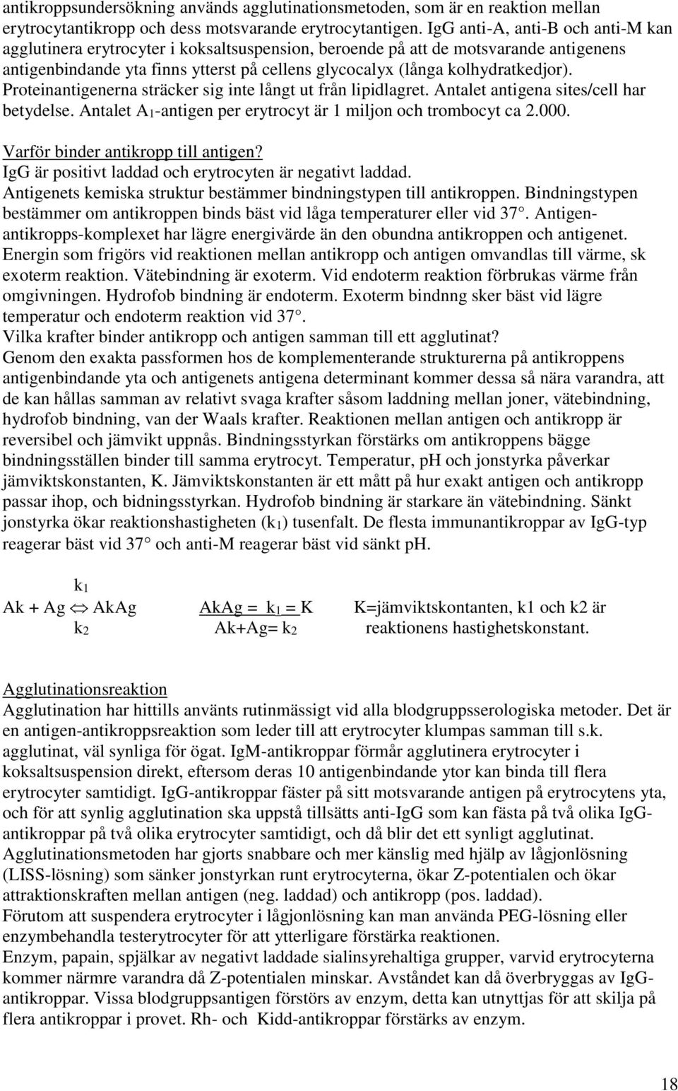 kolhydratkedjor). Proteinantigenerna sträcker sig inte långt ut från lipidlagret. Antalet antigena sites/cell har betydelse. Antalet A1-antigen per erytrocyt är 1 miljon och trombocyt ca 2.000.