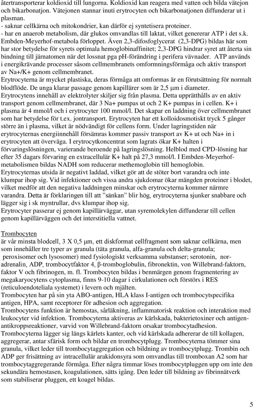 Även 2,3-difosfoglycerat (2,3-DPG) bildas här som har stor betydelse för syrets optimala hemoglobinaffinitet; 2,3-DPG hindrar syret att återta sin bindning till järnatomen när det lossnat pga