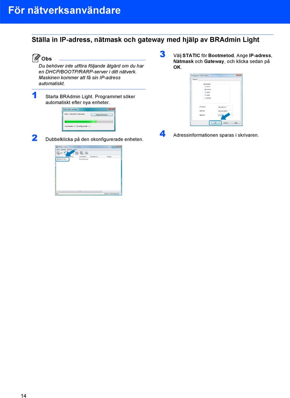 3 Välj STATIC för Bootmetod. Ange IP-adress, Nätmask och Gateway, och klicka sedan på OK. Starta BRAdmin Light.