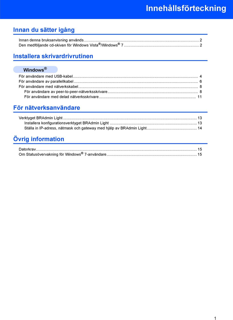 .. 8 För användare av peer-to-peer-nätverksskrivare... 8 För användare med delad nätverksskrivare... För nätverksanvändare Verktyget BRAdmin Light.