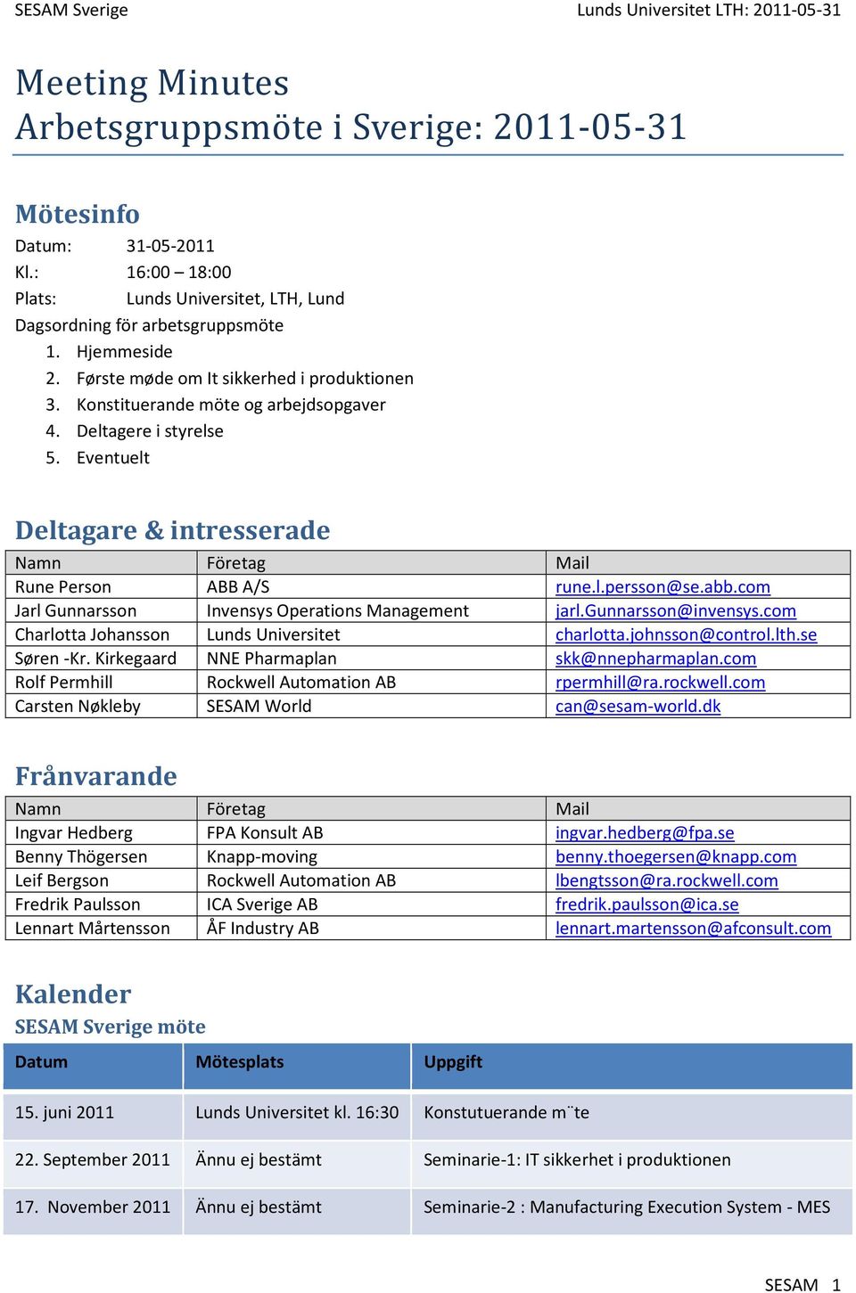 abb.com Jarl Gunnarsson Invensys Operations Management jarl.gunnarsson@invensys.com Charlotta Johansson Lunds Universitet charlotta.johnsson@control.lth.se Søren -Kr.