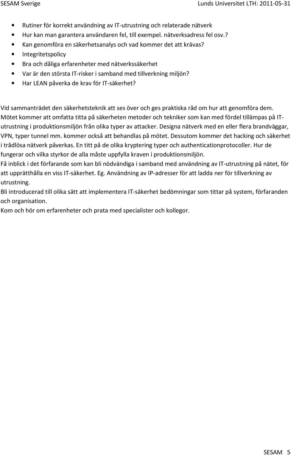 Har LEAN påverka de krav för IT-säkerhet? Vid sammanträdet den säkerhetsteknik att ses över och ges praktiska råd om hur att genomföra dem.