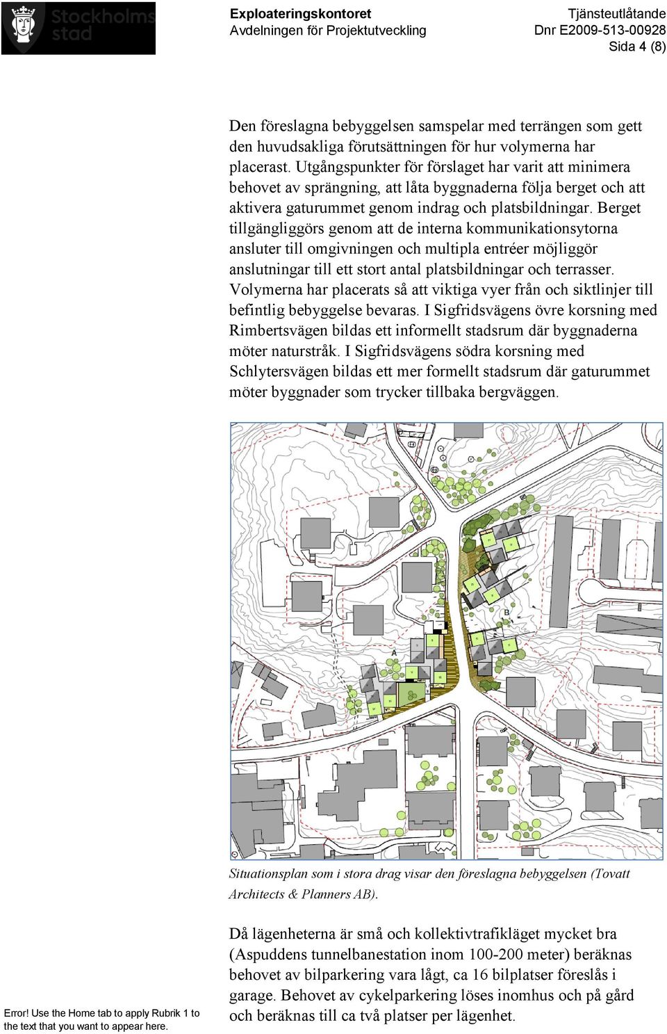 Berget tillgängliggörs genom att de interna kommunikationsytorna ansluter till omgivningen och multipla entréer möjliggör anslutningar till ett stort antal platsbildningar och terrasser.