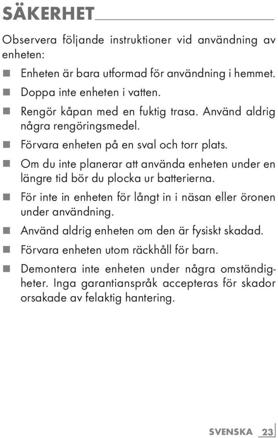 7 Om du inte planerar att använda enheten under en längre tid bör du plocka ur batterierna. 7 -För inte in enheten för långt in i näsan eller öronen under användning.