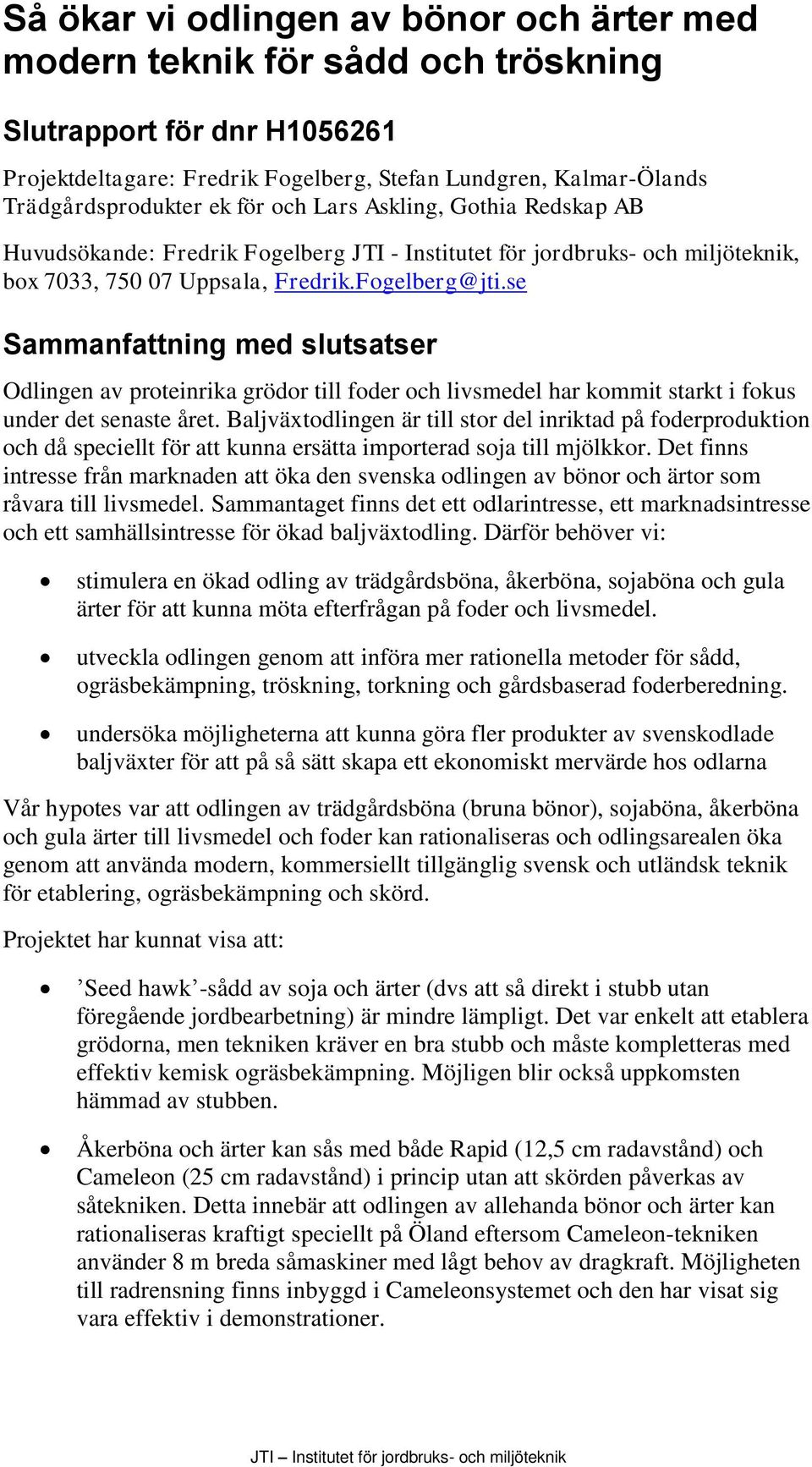 se Sammanfattning med slutsatser Odlingen av proteinrika grödor till foder och livsmedel har kommit starkt i fokus under det senaste året.