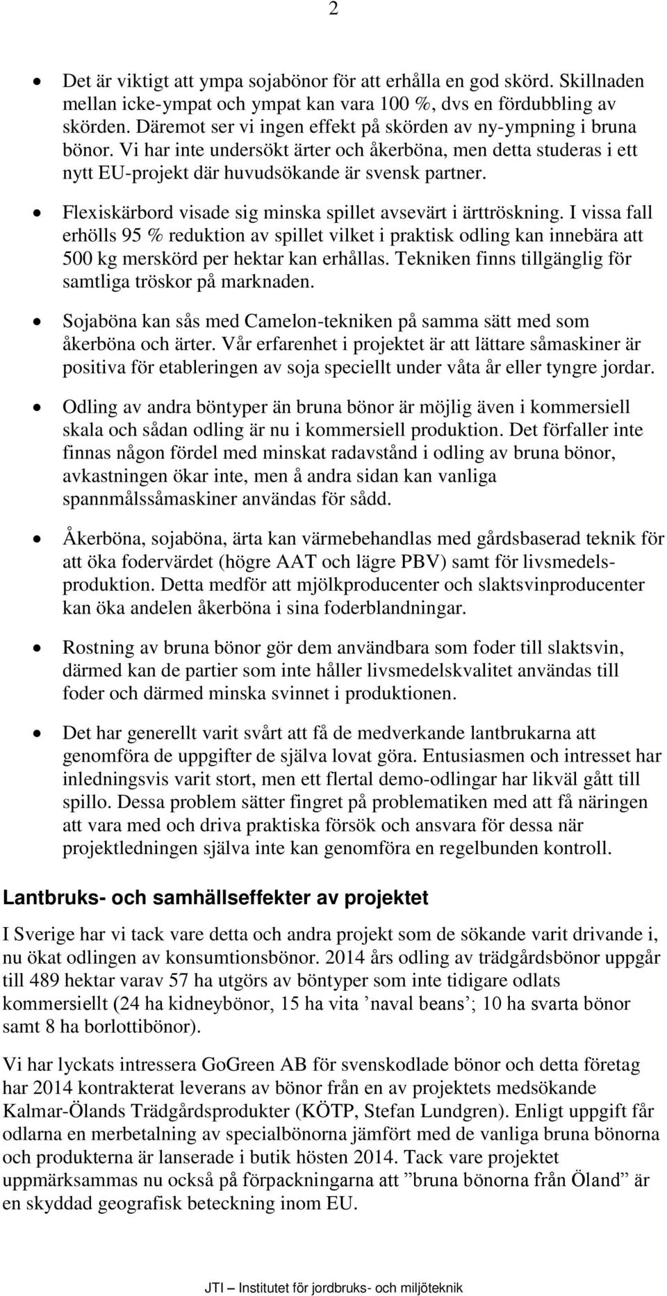 Flexiskärbord visade sig minska spillet avsevärt i ärttröskning. I vissa fall erhölls 95 % reduktion av spillet vilket i praktisk odling kan innebära att 500 kg merskörd per hektar kan erhållas.