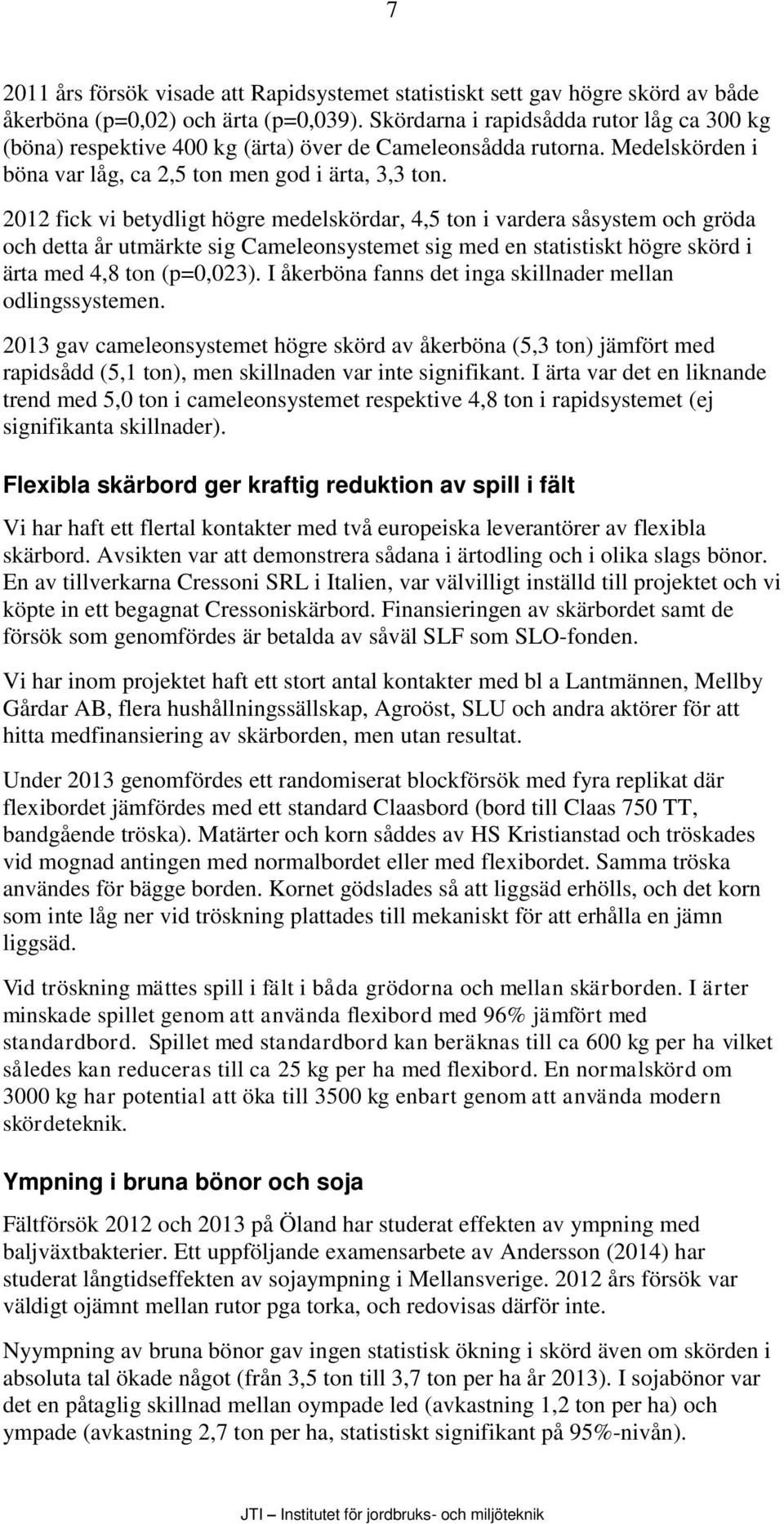 2012 fick vi betydligt högre medelskördar, 4,5 ton i vardera såsystem och gröda och detta år utmärkte sig Cameleonsystemet sig med en statistiskt högre skörd i ärta med 4,8 ton (p=0,023).