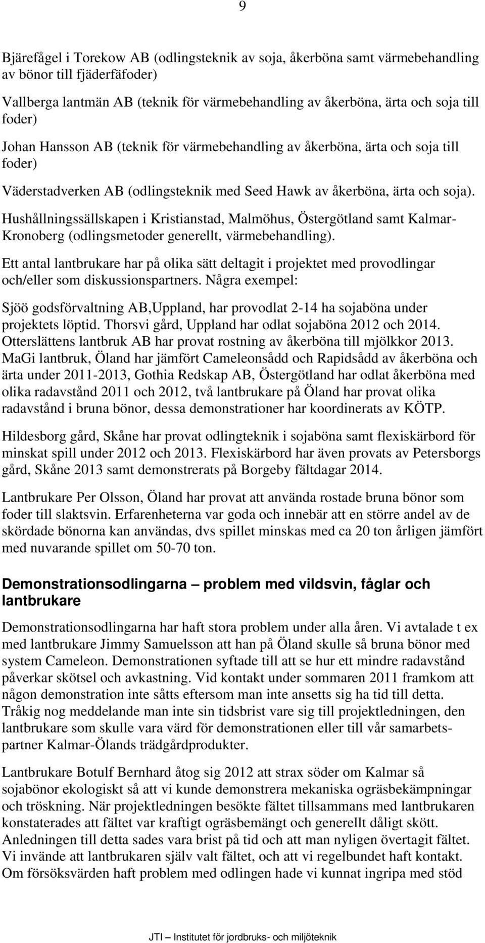 Hushållningssällskapen i Kristianstad, Malmöhus, Östergötland samt Kalmar- Kronoberg (odlingsmetoder generellt, värmebehandling).