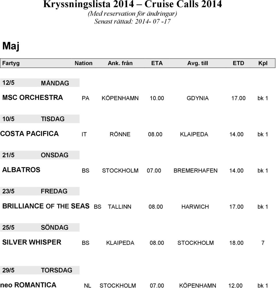 00 bk 1 21/5 ONSDAG ALBATROS BS STOCKHOLM 07.00 BREMERHAFEN 14.00 bk 1 23/5 FREDAG BRILLIANCE OF THE SEAS BS TALLINN 08.00 HARWICH 17.
