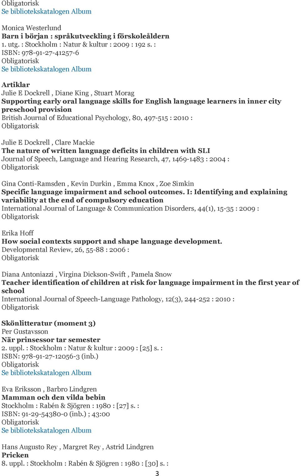 Educational Psychology, 80, 497-515 : 2010 : Julie E Dockrell, Clare Mackie The nature of written language deficits in children with SLI Journal of Speech, Language and Hearing Research, 47,