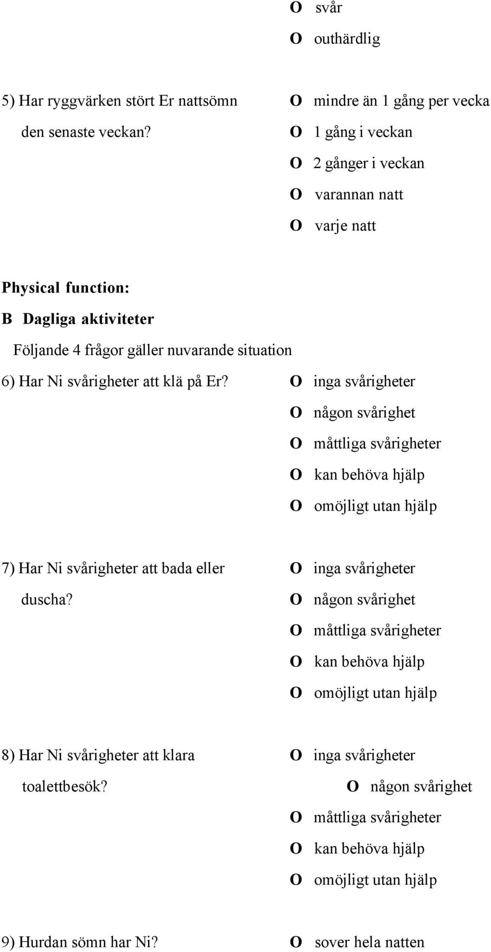 att klä på Er? O inga svårigheter O någon svårighet O måttliga svårigheter O kan behöva hjälp utan hjälp 7) Har Ni svårigheter att bada eller O inga svårigheter duscha?