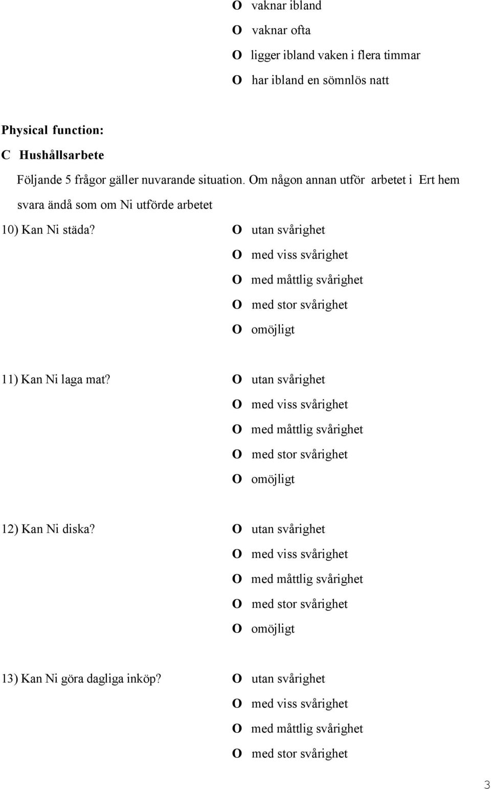 Om någon annan utför arbetet i Ert hem svara ändå som om Ni utförde arbetet 10) Kan Ni städa?