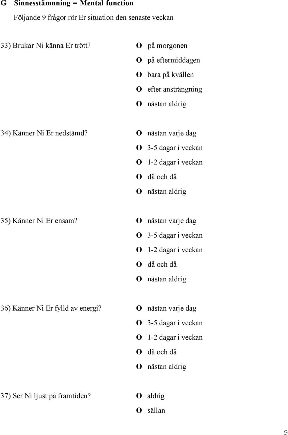 O nästan varje dag O 3-5 dagar i veckan O 1-2 dagar i veckan O då och då O nästan aldrig 35) Känner Ni Er ensam?