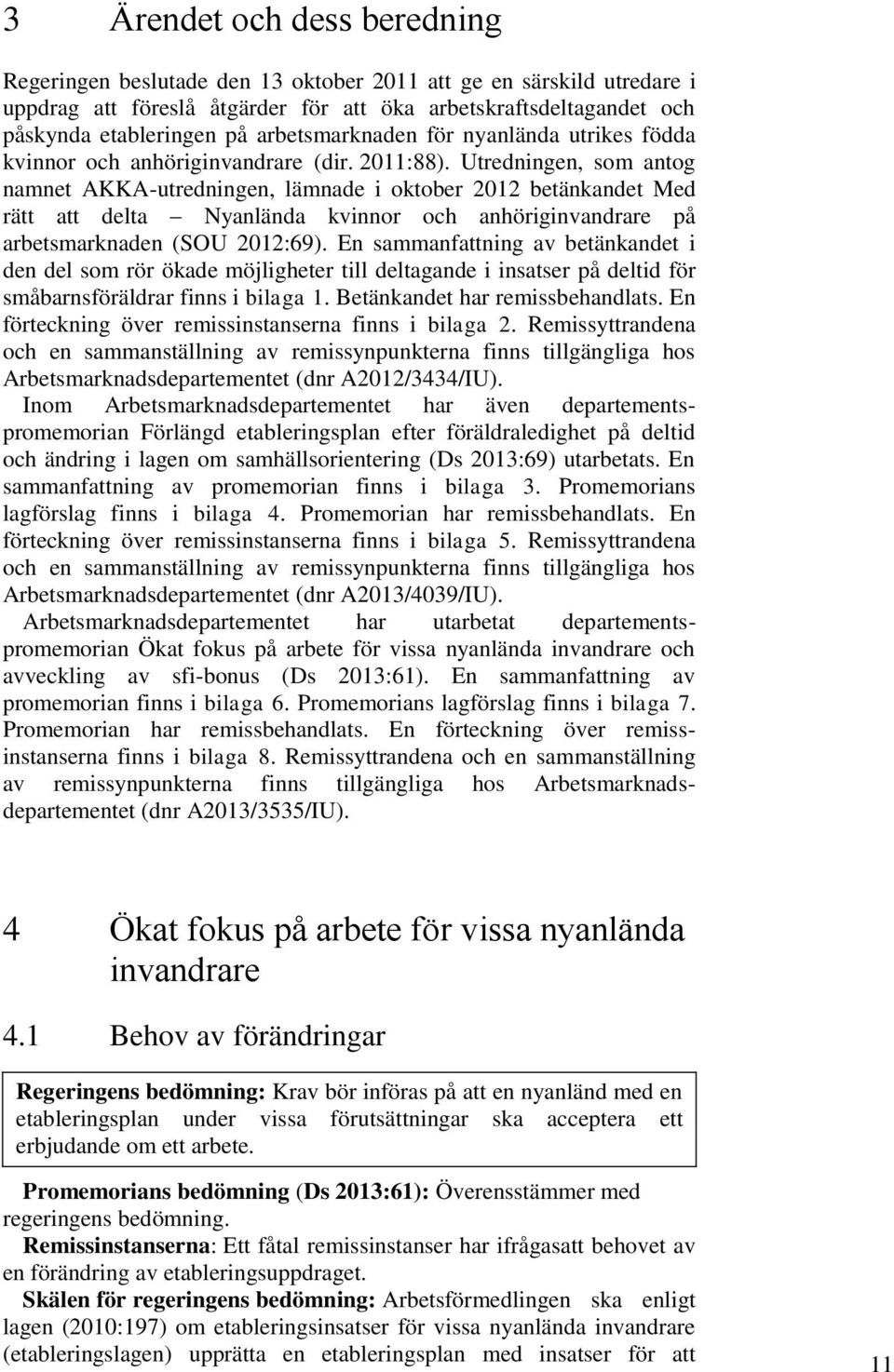 Utredningen, som antog namnet AKKA-utredningen, lämnade i oktober 2012 betänkandet Med rätt att delta Nyanlända kvinnor och anhöriginvandrare på arbetsmarknaden (SOU 2012:69).