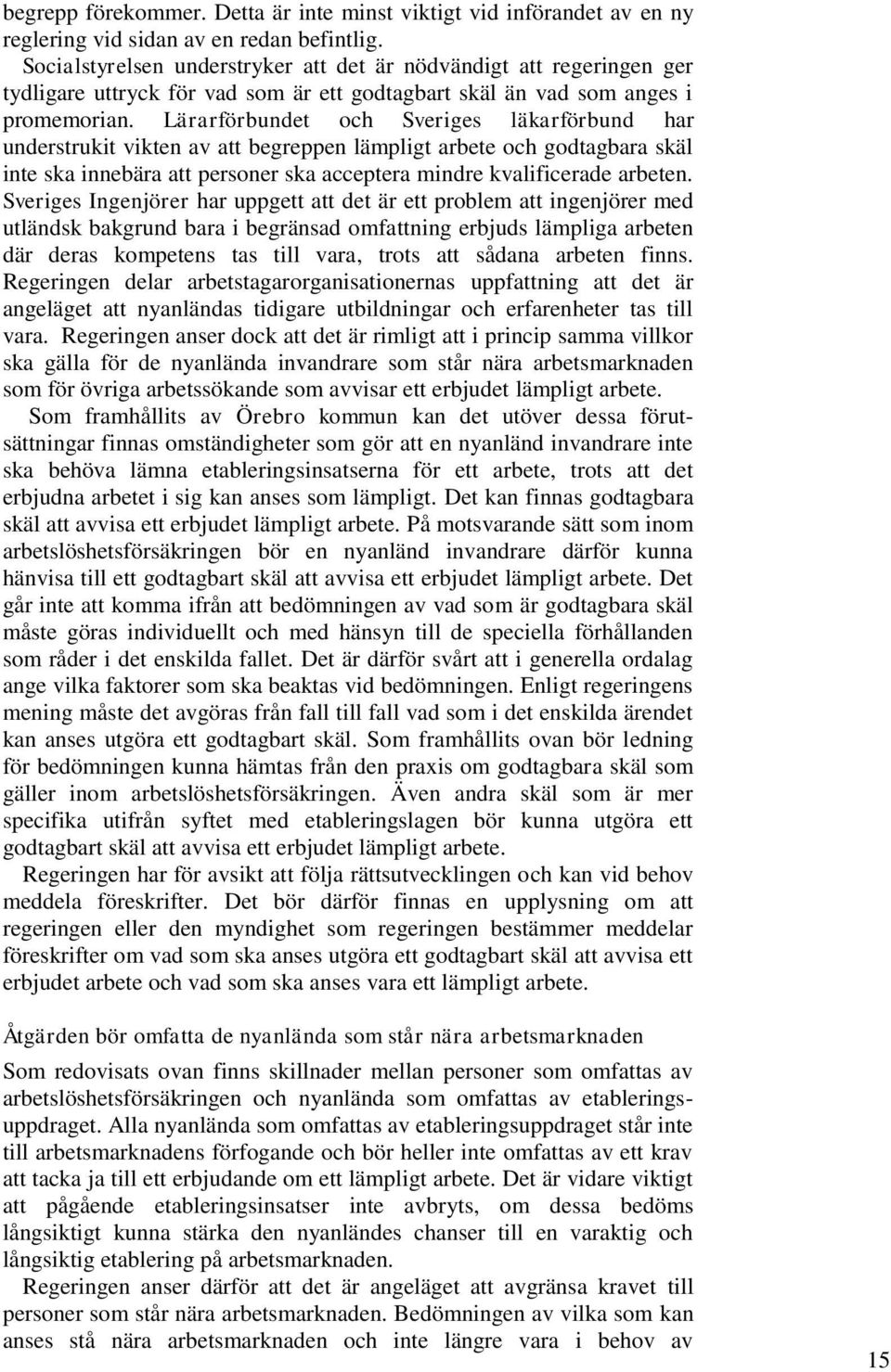 Lärarförbundet och Sveriges läkarförbund har understrukit vikten av att begreppen lämpligt arbete och godtagbara skäl inte ska innebära att personer ska acceptera mindre kvalificerade arbeten.