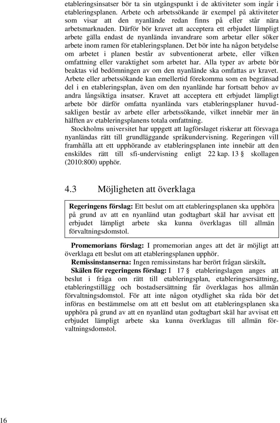 Därför bör kravet att acceptera ett erbjudet lämpligt arbete gälla endast de nyanlända invandrare som arbetar eller söker arbete inom ramen för etableringsplanen.