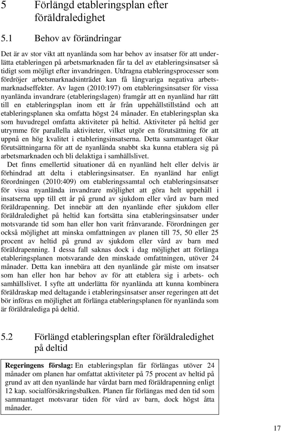 invandringen. Utdragna etableringsprocesser som fördröjer arbetsmarknadsinträdet kan få långvariga negativa arbetsmarknadseffekter.