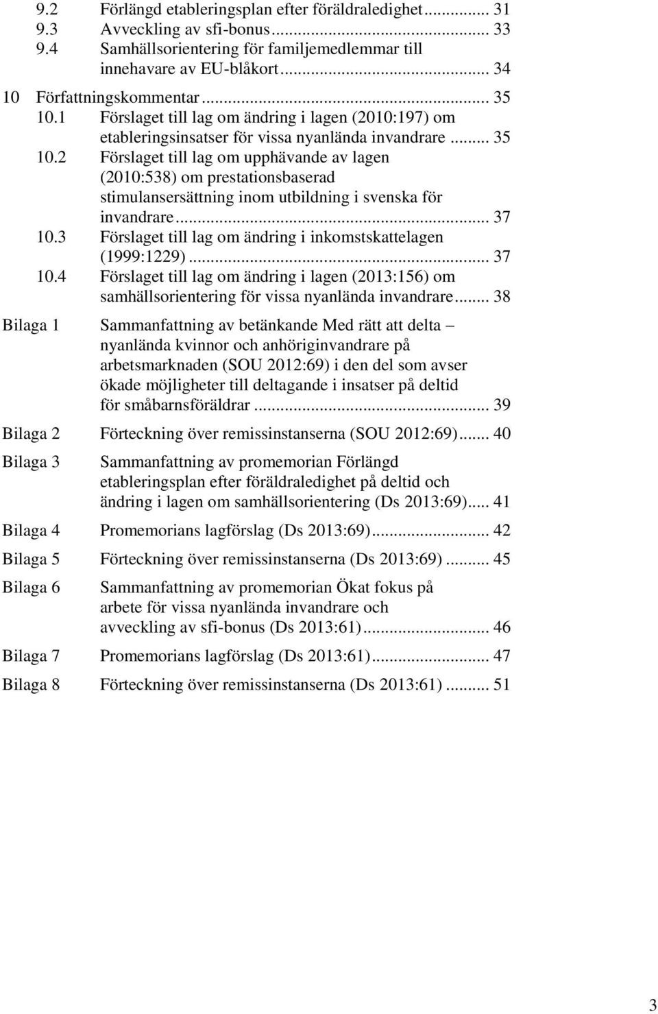 .. 37 10.3 Förslaget till lag om ändring i inkomstskattelagen (1999:1229)... 37 10.4 Förslaget till lag om ändring i lagen (2013:156) om samhällsorientering för vissa nyanlända invandrare.