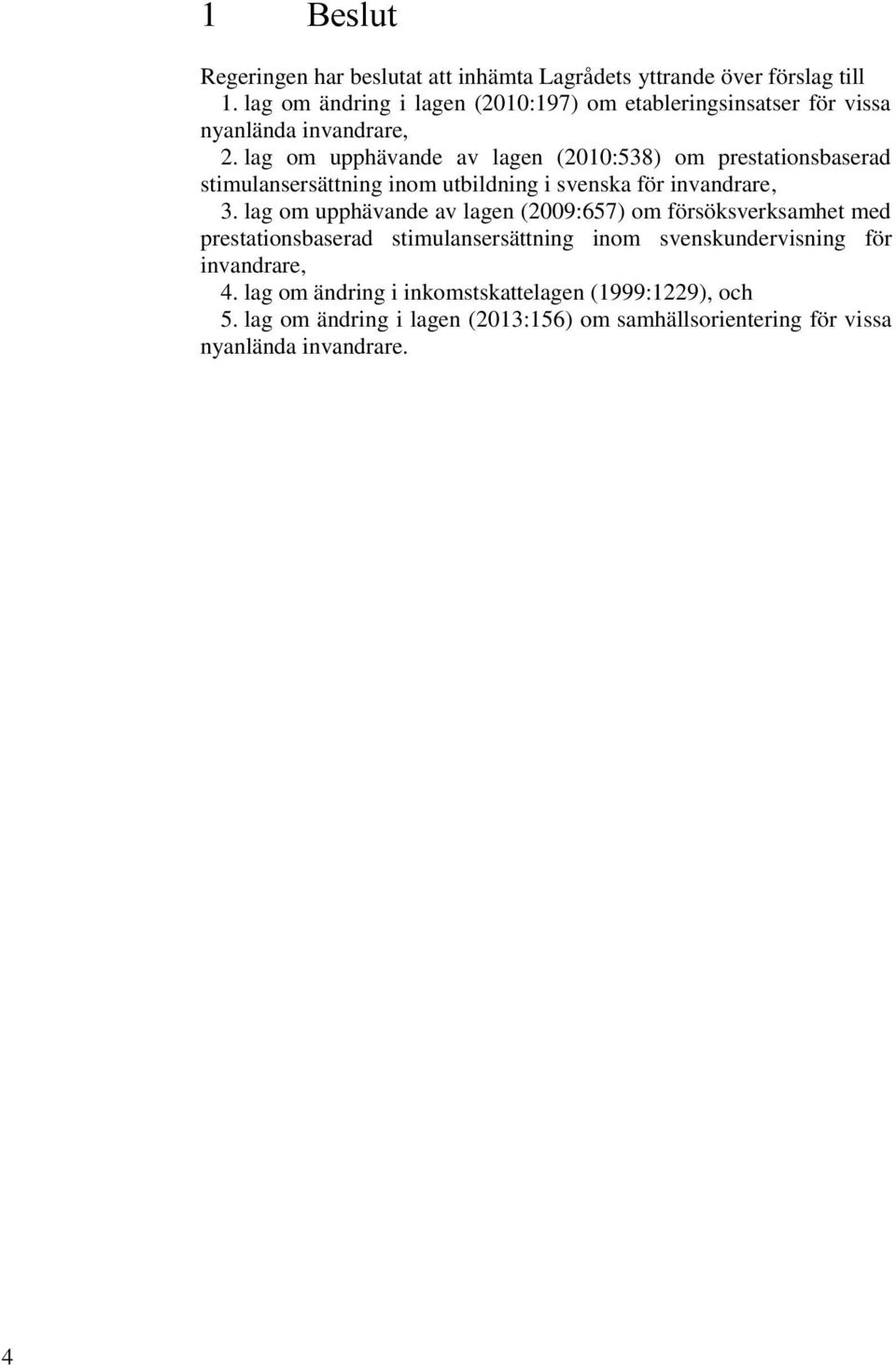 lag om upphävande av lagen (2010:538) om prestationsbaserad stimulansersättning inom utbildning i svenska för invandrare, 3.