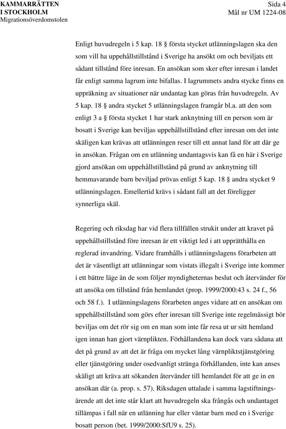 18 andra stycket 5 utlänningslagen framgår bl.a. att den som enligt 3 a första stycket 1 har stark anknytning till en person som är bosatt i Sverige kan beviljas uppehållstillstånd efter inresan om