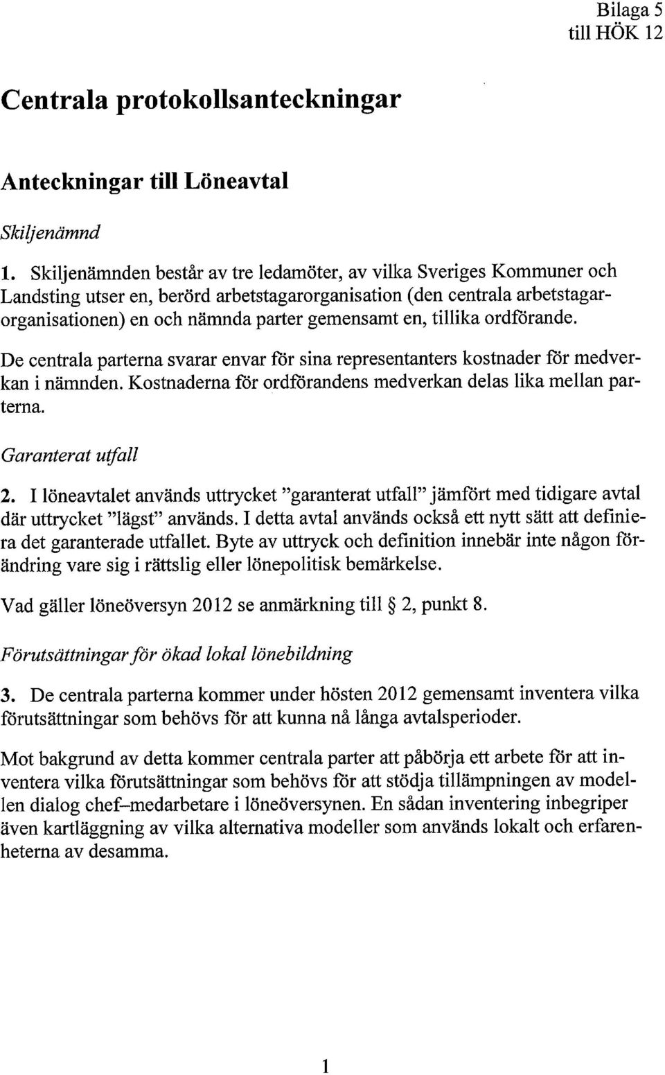 tillika ordförande. De centrala parterna svarar envar för sina representanters kostnader för medverkan i nämnden. Kostnaderna för ordförandens medverkan delas lika mellan parterna.