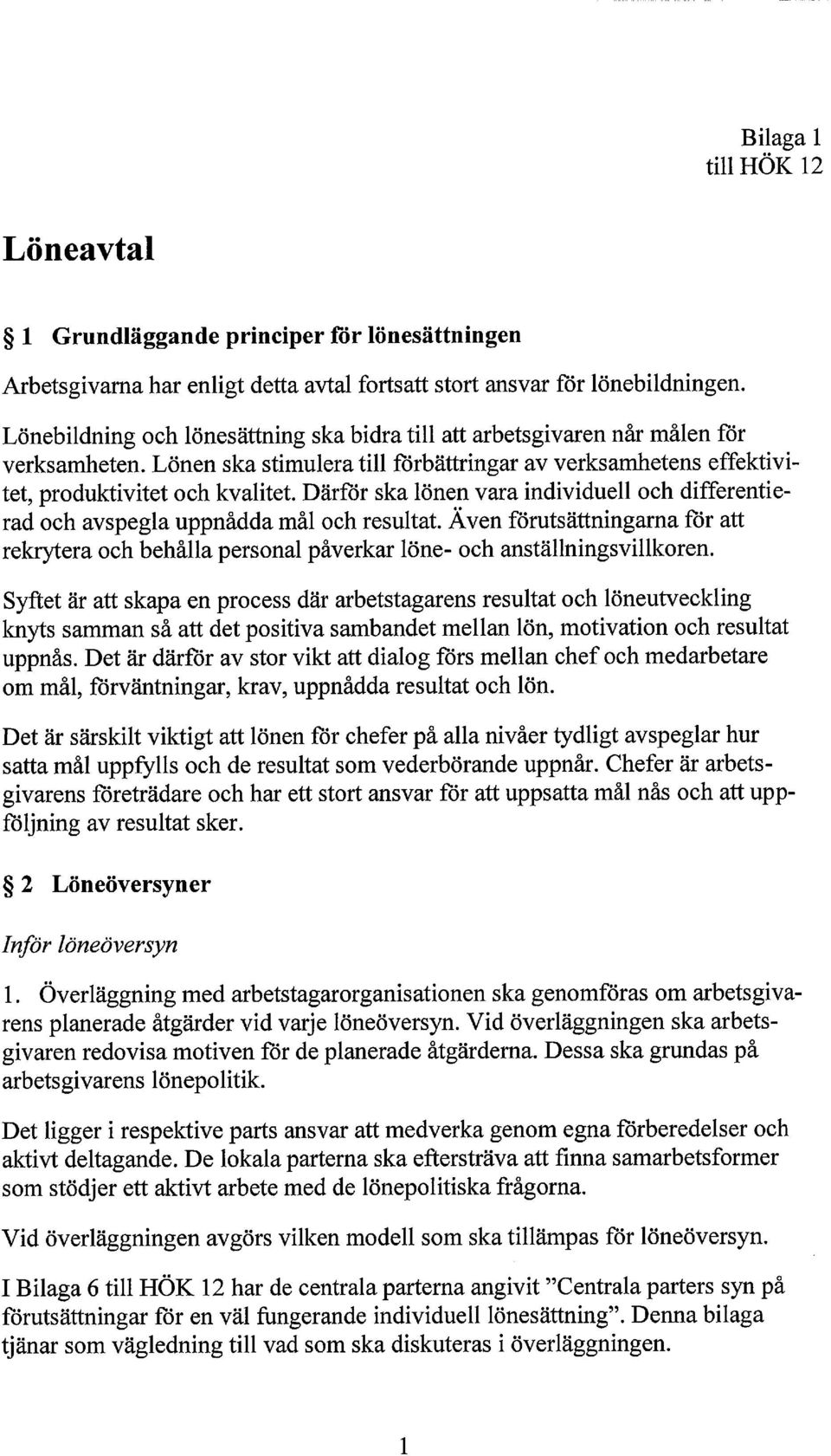 Därför ska lönen vara individuell och differentierad och avspegla uppnådda mål och resultat. Även förutsättningarna för att rekrytera och behålla personal påverkar löne- och anställningsvillkoren.