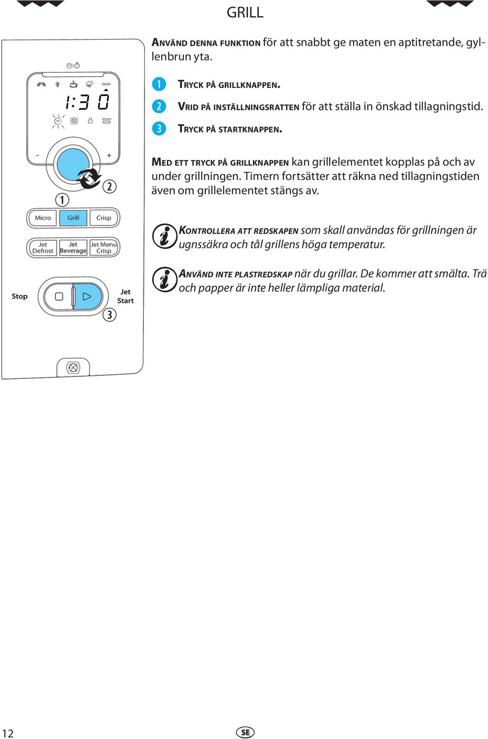 - + Micro Grill Crisp Jt Dfrost Jt Mnu Crisp MED ETT TRYCK PÅ GRILLKNAPPEN kan grilllmntt kopplas på och av undr grillningn.