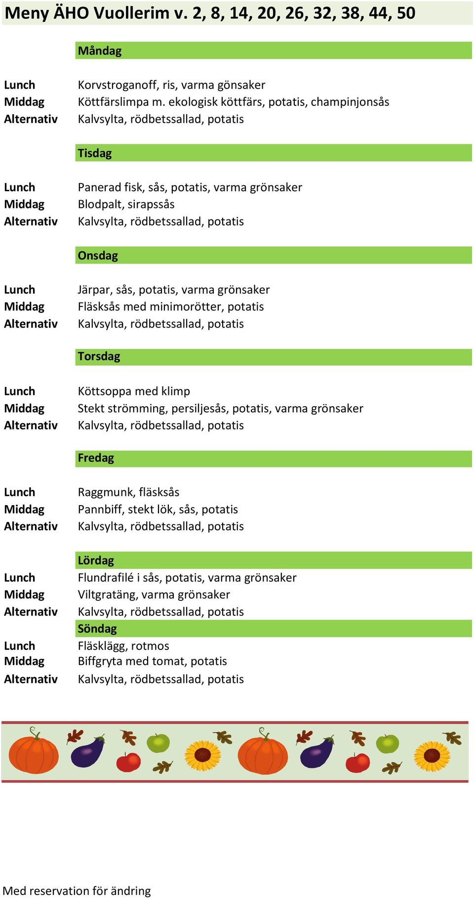 varma grönsaker Fläsksås med minimorötter, potatis Köttsoppa med klimp Stekt strömming, persiljesås, potatis, varma grönsaker