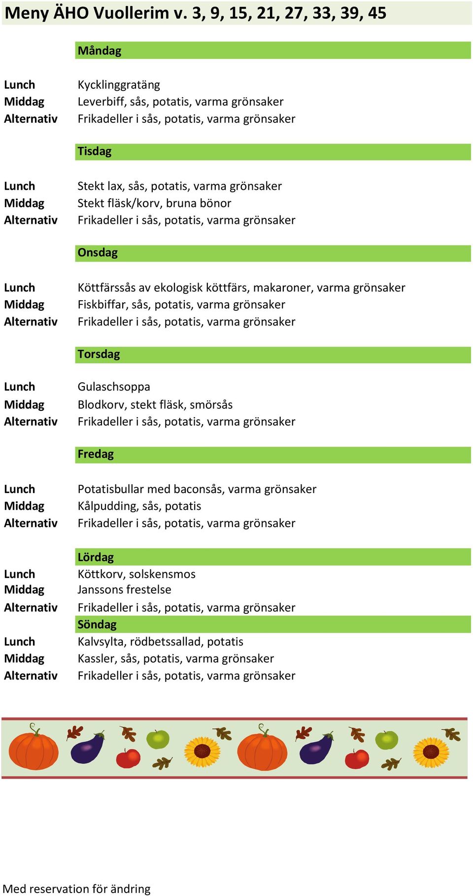 grönsaker Stekt fläsk/korv, bruna bönor Köttfärssås av ekologisk köttfärs, makaroner, varma grönsaker Fiskbiffar, sås,