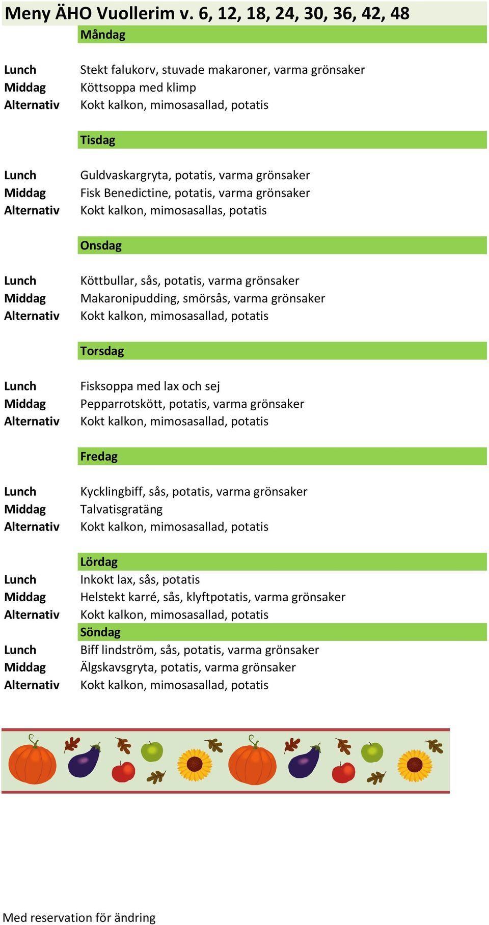 Fisk Benedictine, potatis, varma grönsaker Kokt kalkon, mimosasallas, potatis Makaronipudding, smörsås, varma grönsaker Fisksoppa med lax och