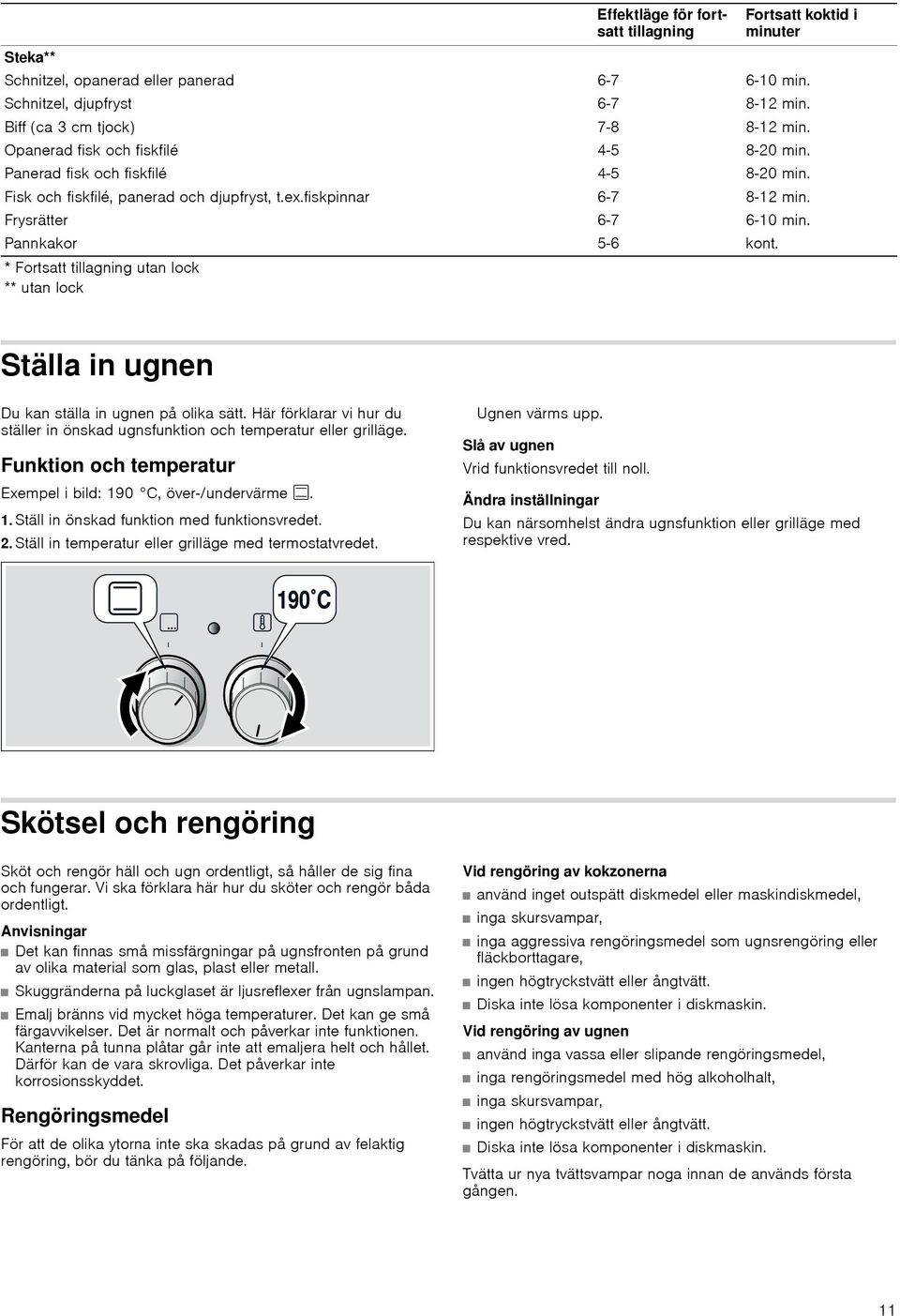 8-20 min. 8-12 min. 6-10 min. kont. Ställa in ugnen Du kan ställa in ugnen på olika sätt. Här förklarar vi hur du ställer in önskad ugnsfunktion och temperatur eller grilläge.