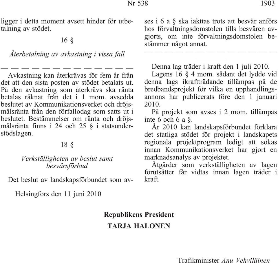 På den avkastning som återkrävs ska ränta betalas räknat från det i 1 mom. avsedda beslutet av Kommunikationsverket och dröjsmålsränta från den förfallodag som satts ut i beslutet.