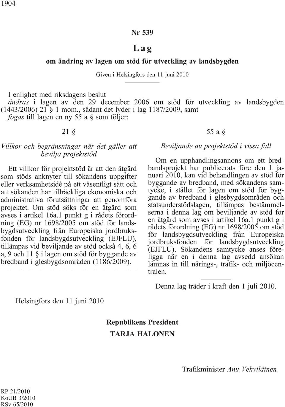 , sådant det lyder i lag 1187/2009, samt fogas till lagen en ny 55 a som följer: 21 Villkor och begränsningar när det gäller att bevilja projektstöd Ett villkor för projektstöd är att den åtgärd som