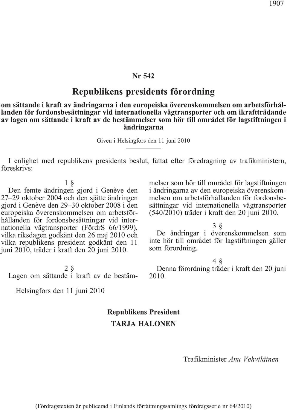 beslut, fattat efter föredragning av trafikministern, föreskrivs: 1 Den femte ändringen gjord i Genève den 27 29 oktober 2004 och den sjätte ändringen gjord i Genève den 29 30 oktober 2008 i den