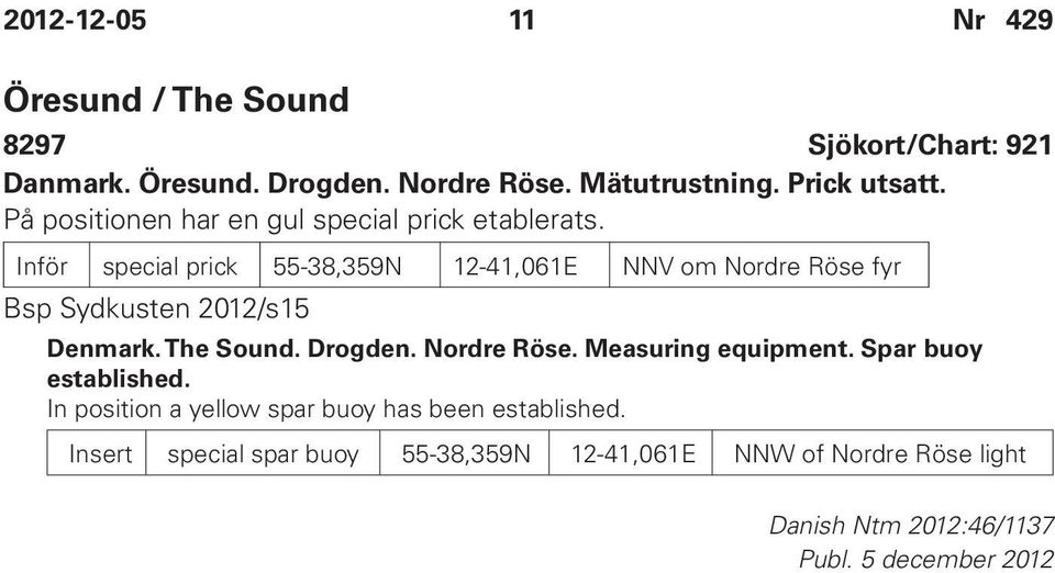 Inför special prick 55-38,359N 12-41,061E NNV om Nordre Röse fyr Bsp Sydkusten 2012/s15 Denmark. The Sound. Drogden. Nordre Röse. Measuring equipment.