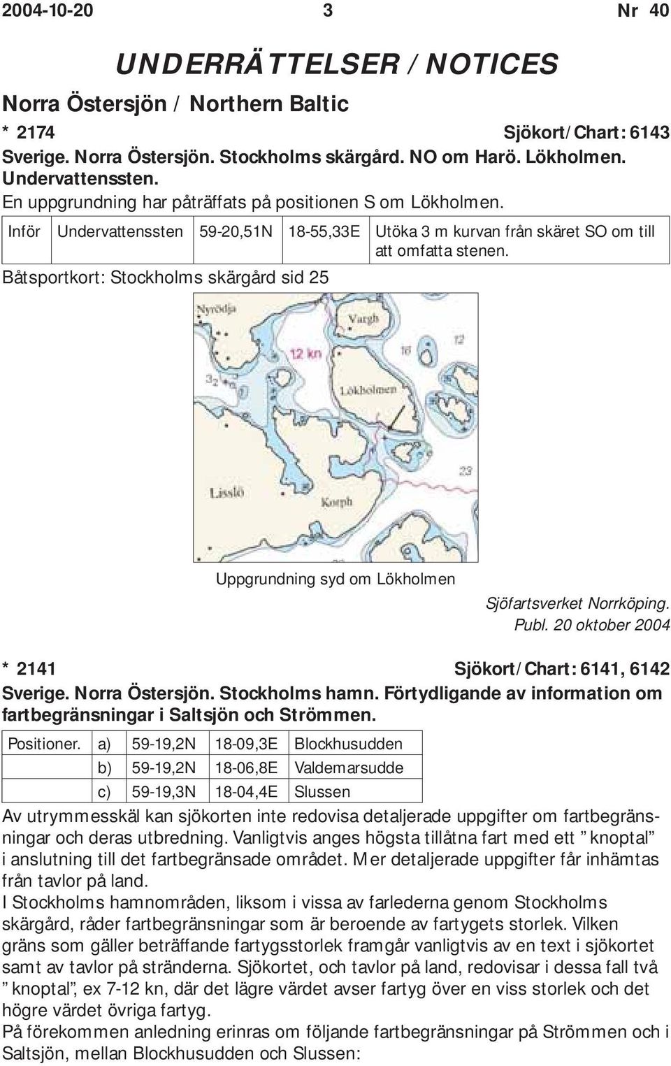 Båtsportkort: Stockholms skärgård sid 25 Uppgrundning syd om Lökholmen Sjöfartsverket Norrköping. * 2141 Sjökort/Chart: 6141, 6142 Sverige. Norra Östersjön. Stockholms hamn.