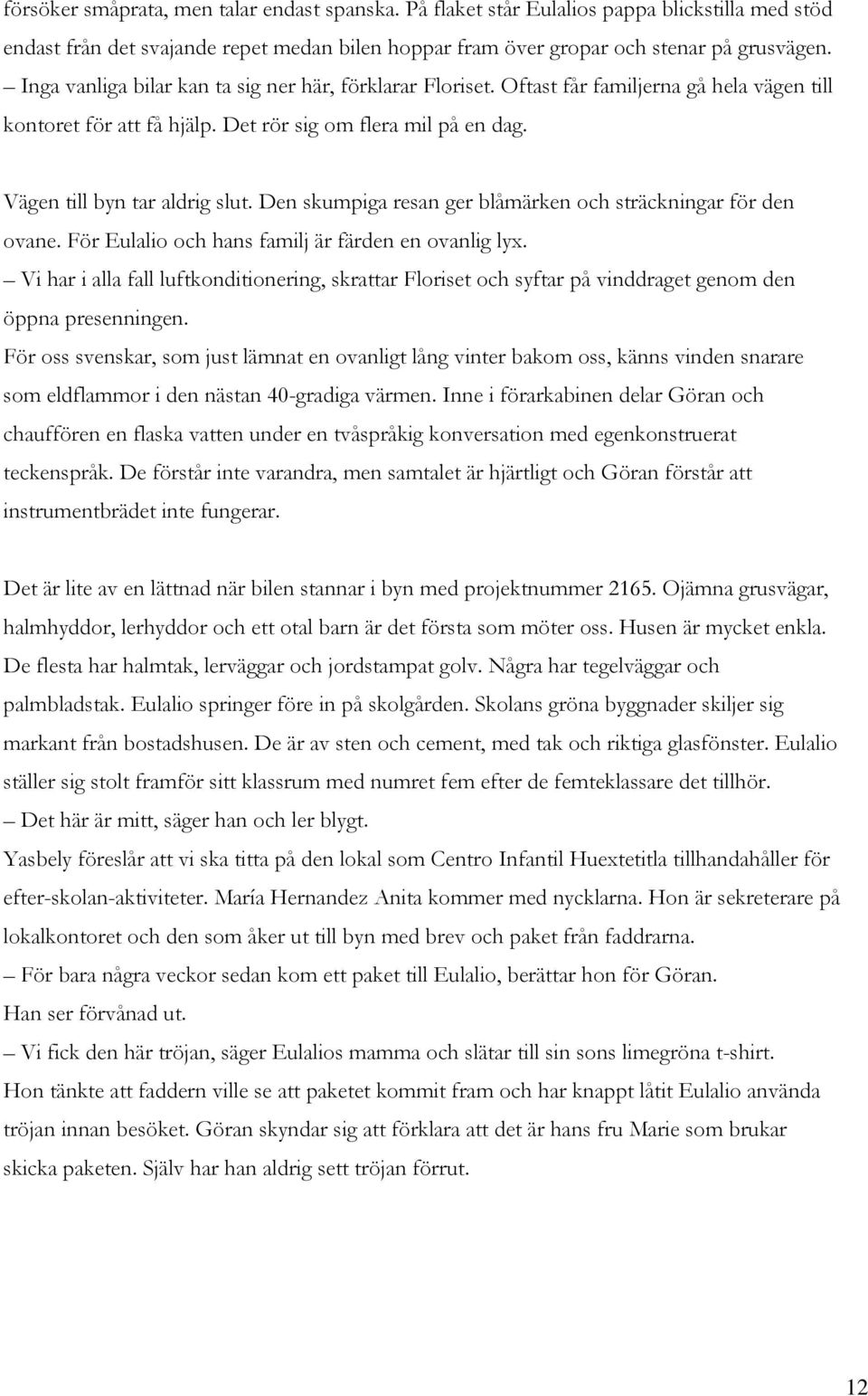 Den skumpiga resan ger blåmärken och sträckningar för den ovane. För Eulalio och hans familj är färden en ovanlig lyx.