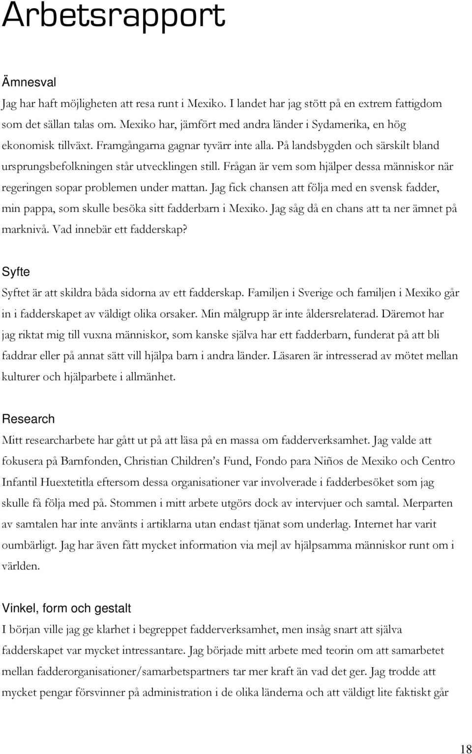 Frågan är vem som hjälper dessa människor när regeringen sopar problemen under mattan. Jag fick chansen att följa med en svensk fadder, min pappa, som skulle besöka sitt fadderbarn i Mexiko.