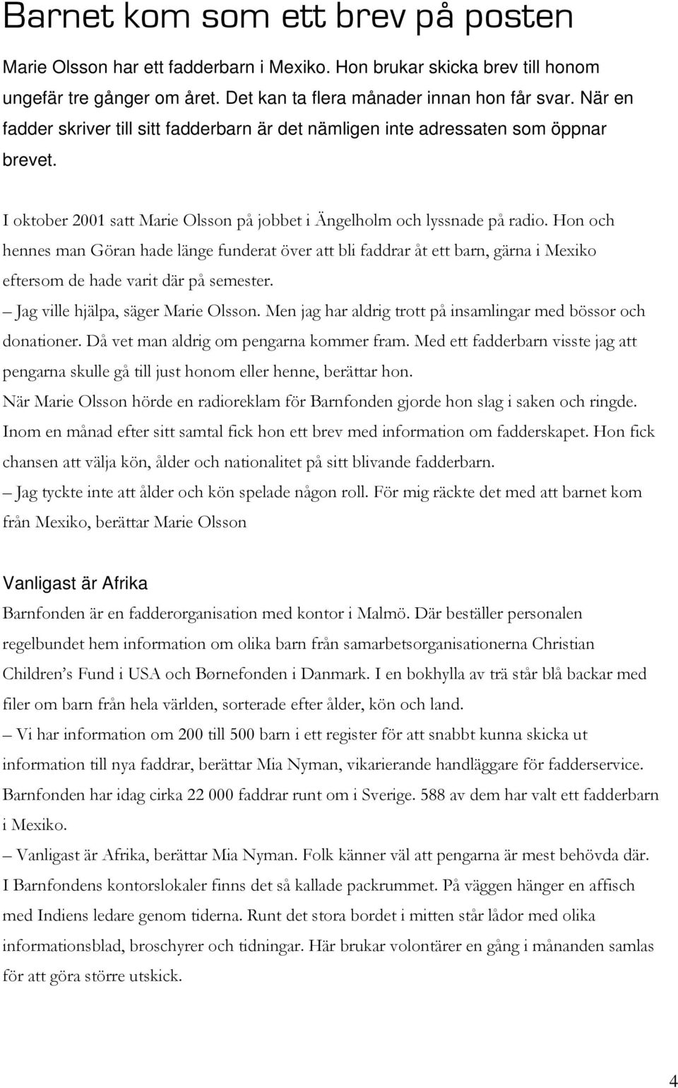 Hon och hennes man Göran hade länge funderat över att bli faddrar åt ett barn, gärna i Mexiko eftersom de hade varit där på semester. Jag ville hjälpa, säger Marie Olsson.