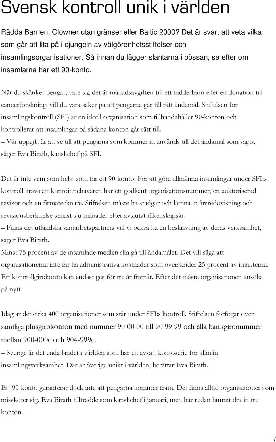 När du skänker pengar, vare sig det är månadsavgiften till ett fadderbarn eller en donation till cancerforskning, vill du vara säker på att pengarna går till rätt ändamål.