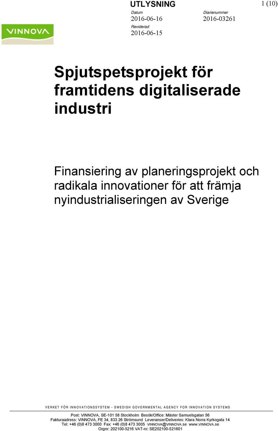 FOR INNOVATION SYSTEMS Post: VINNOVA, SE-101 58 Stockholm Besök/Office: Mäster Samuelsgatan 56 Fakturaadress: VINNOVA, FE 34, 833 26 Strömsund