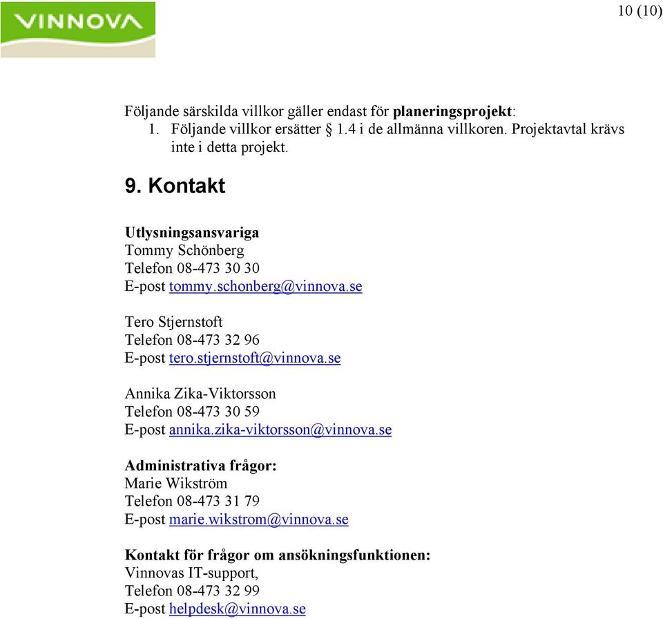 se Tero Stjernstoft Telefon 08-473 32 96 E-post tero.stjernstoft@vinnova.se Annika Zika-Viktorsson Telefon 08-473 30 59 E-post annika.zika-viktorsson@vinnova.