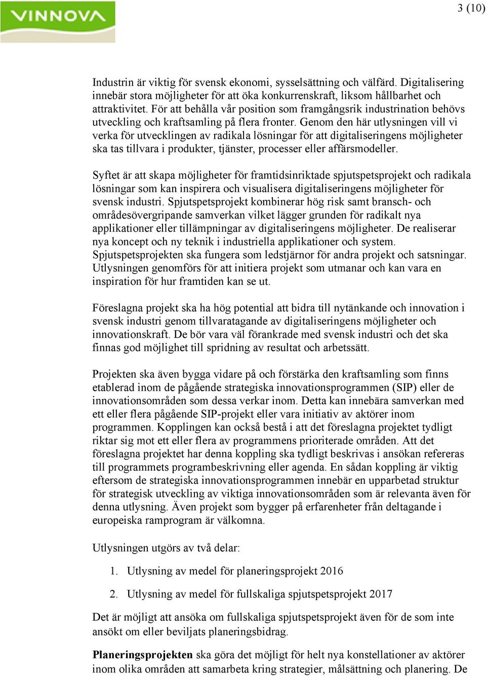 Genom den här utlysningen vill vi verka för utvecklingen av radikala lösningar för att digitaliseringens möjligheter ska tas tillvara i produkter, tjänster, processer eller affärsmodeller.