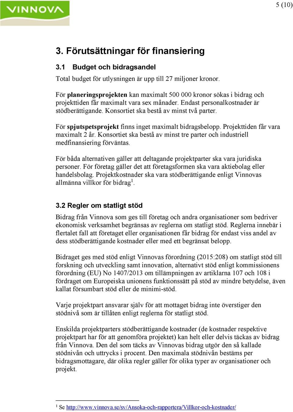 Konsortiet ska bestå av minst två parter. För spjutspetsprojekt finns inget maximalt bidragsbelopp. Projekttiden får vara maximalt 2 år.