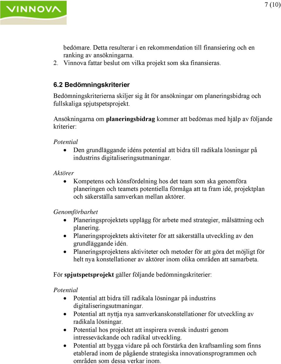 Ansökningarna om planeringsbidrag kommer att bedömas med hjälp av följande kriterier: Potential Den grundläggande idéns potential att bidra till radikala lösningar på industrins