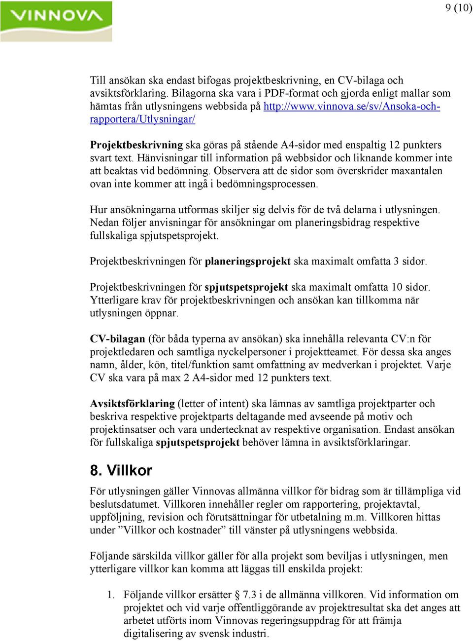 se/sv/ansoka-ochrapportera/utlysningar/ Projektbeskrivning ska göras på stående A4-sidor med enspaltig 12 punkters svart text.