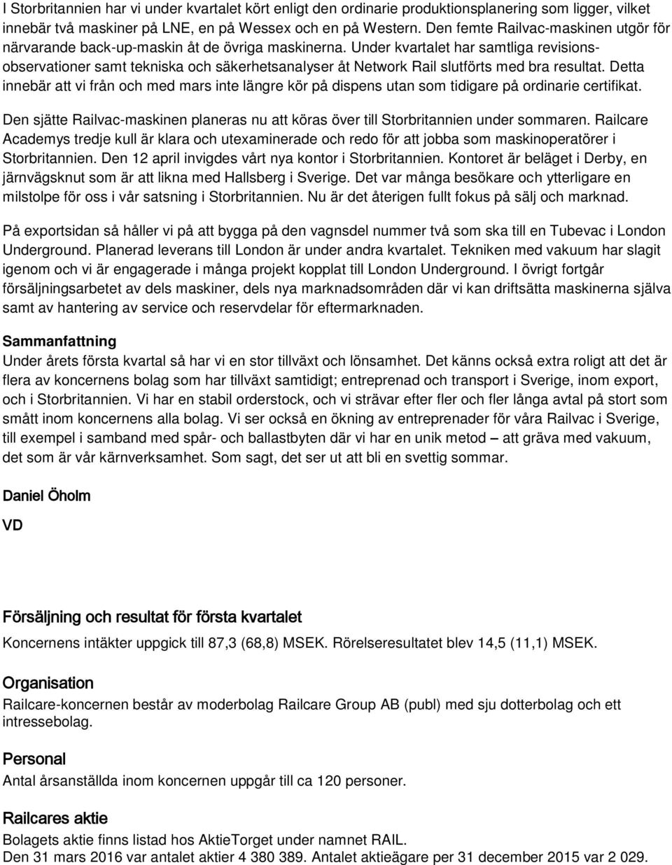 Under kvartalet har samtliga revisionsobservationer samt tekniska och säkerhetsanalyser åt Network Rail slutförts med bra resultat.