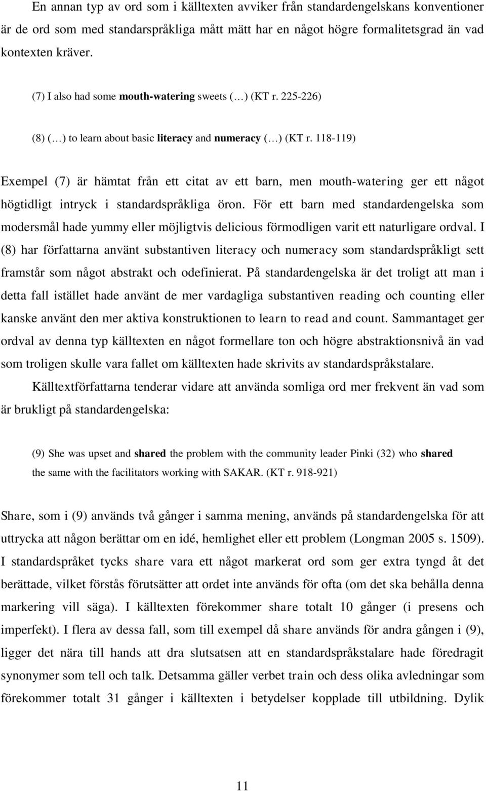 118-119) Exempel (7) är hämtat från ett citat av ett barn, men mouth-watering ger ett något högtidligt intryck i standardspråkliga öron.