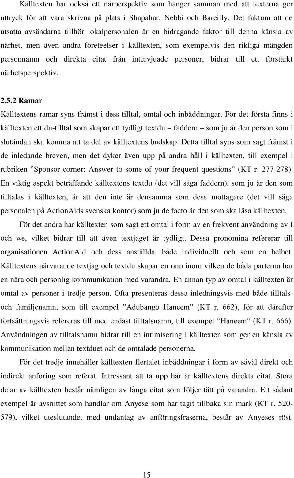 personnamn och direkta citat från intervjuade personer, bidrar till ett förstärkt närhetsperspektiv. 2.5.2 Ramar Källtextens ramar syns främst i dess tilltal, omtal och inbäddningar.