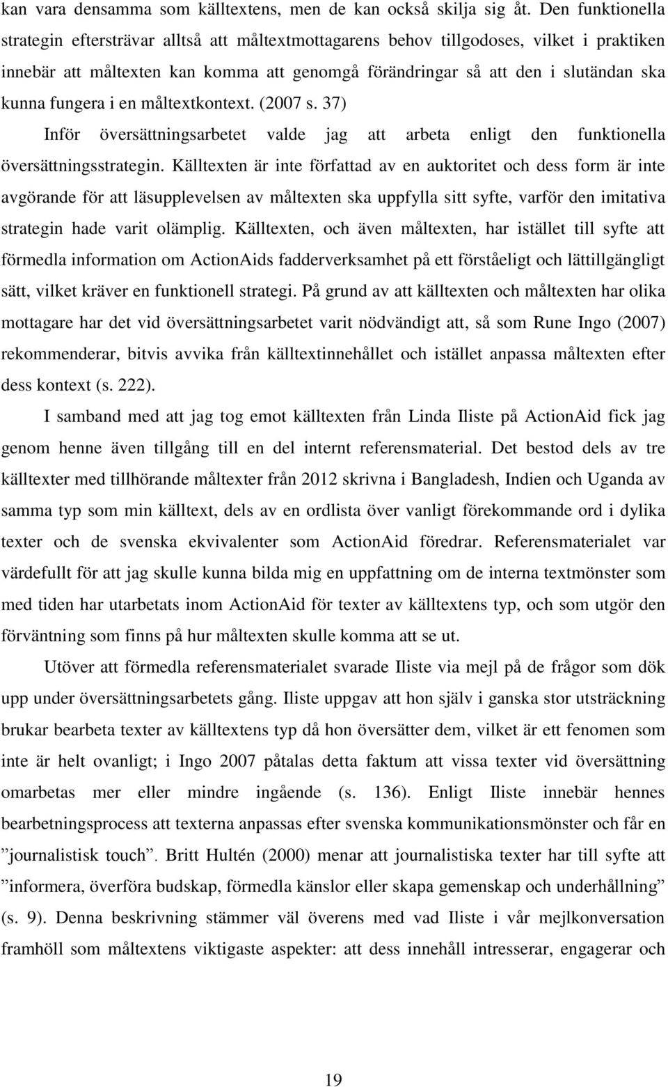 fungera i en måltextkontext. (2007 s. 37) Inför översättningsarbetet valde jag att arbeta enligt den funktionella översättningsstrategin.